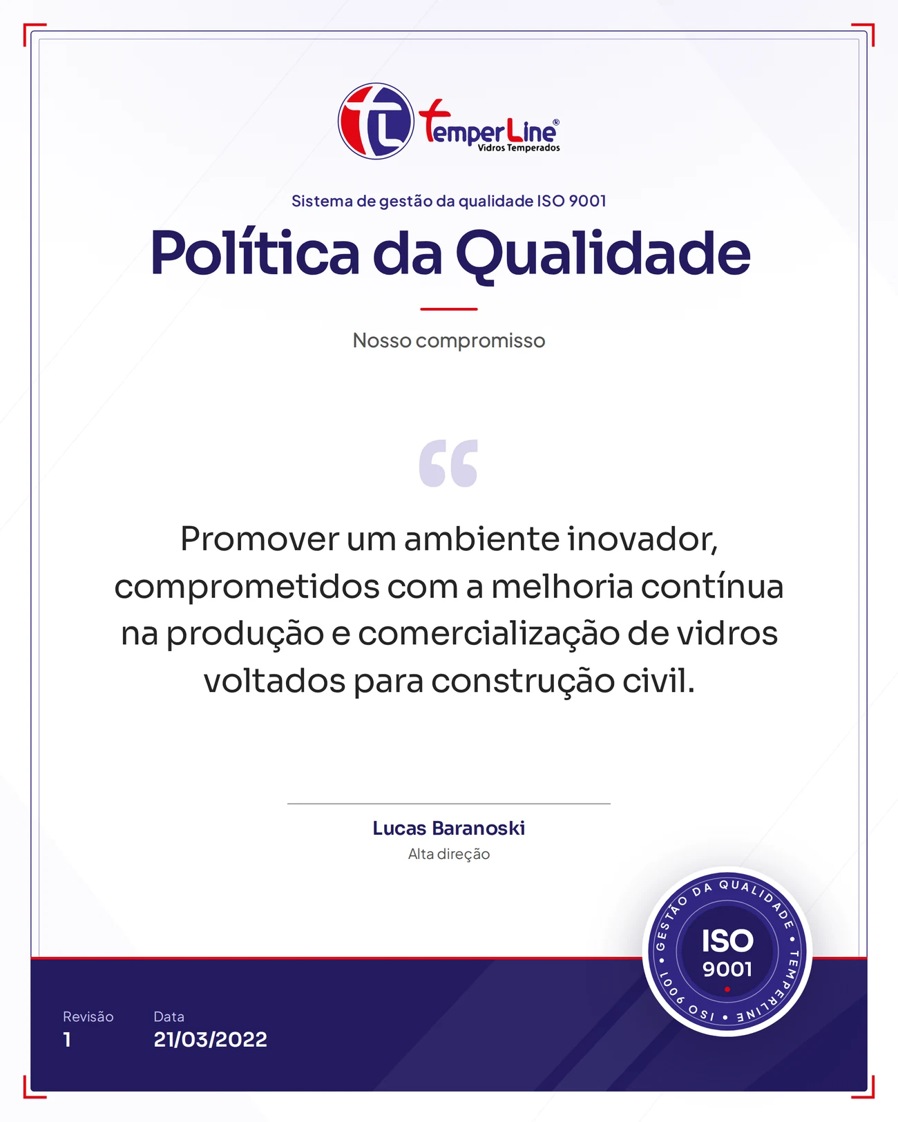 Política da Qualidade da Temperline: promover um ambiente inovador, comprometidos com a melhoria contínua na produção e comercialização de vidros voltados para construção civil. Revisão 1, de 21/03/2022, assinada por Lucas Baranoski, alta direção. Sistema de gestão da qualidade ISO 9001.